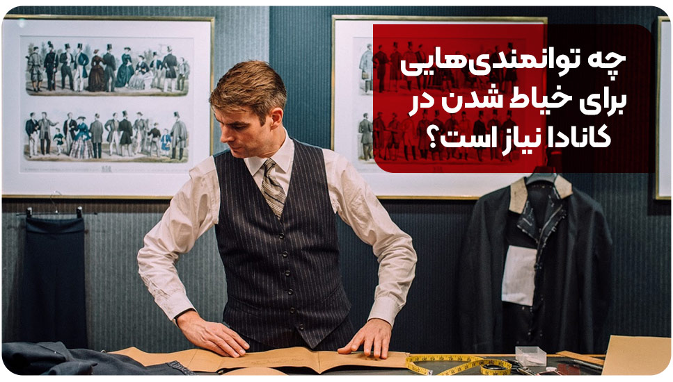 چه توانمندی‌هایی برای خیاط‌شدن در کانادا نیاز است؟