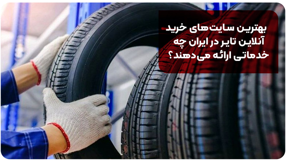 بهترین سایت‌های خرید آنلاین تایر در ایران چه خدماتی ارائه می‌دهند؟
